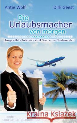 Die Urlaubsmacher von morgen: Ausgewählte Interviews mit Tourismus-Studierenden Geest, Dirk 9783734761201 Books on Demand - książka