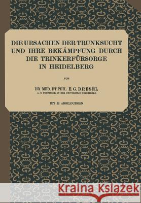Die Ursachen Der Trunksucht Und Ihre Bekämpfung Durch Die Trinkerfürsorge in Heidelberg: Heft 5 Dresel, E. G. 9783642937958 Springer - książka