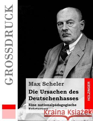 Die Ursachen des Deutschenhasses (Großdruck): Eine nationalpädagogische Erörterung Scheler, Max 9781533075437 Createspace Independent Publishing Platform - książka