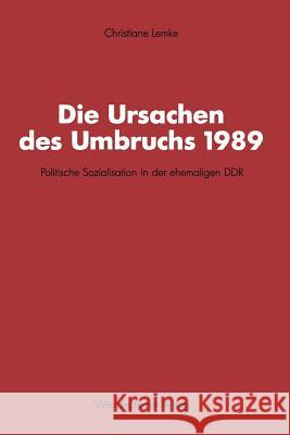 Die Ursachen Des Umbruchs 1989: Politische Sozialisation in Der Ehemaligen Ddr Lemke, Christiane 9783531122328 Vs Verlag Fur Sozialwissenschaften - książka