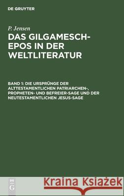 Die Ursprünge der alttestamentlichen Patriarchen-, Propheten- und Befreier-Sage und der neutestamentlichen Jesus-Sage P Jensen 9783111064192 De Gruyter - książka