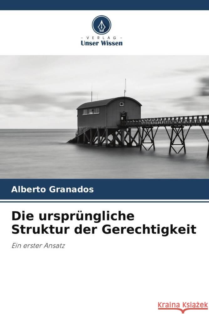 Die urspr?ngliche Struktur der Gerechtigkeit Alberto Granados 9786206926412 Verlag Unser Wissen - książka