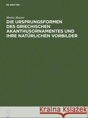 Die Ursprungsformen des griechischen Akanthusornamentes und ihre natürlichen Vorbilder Meurer, Moritz 9783111304441 Walter de Gruyter - książka