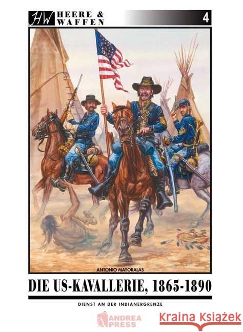 Die US-Kavallerie 1865-1890 : Dienst an der Indianergrenze Mayoralas, Antonio Retzlaff, Bernd  9783938447284 Zeughaus / Berliner Zinnfiguren - książka