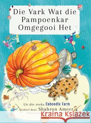 Die Vark Wat die Pampoenkar Omgegooi Het Shahron Ameer Caroline Webb Robyn Cherry 9781764341615 Singing Myrtle Publisher - książka