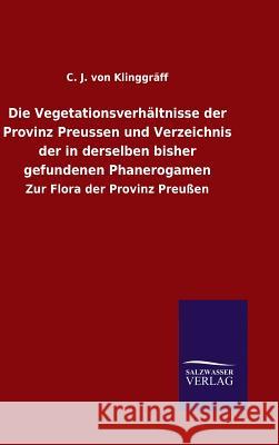 Die Vegetationsverhältnisse der Provinz Preussen und Verzeichnis der in derselben bisher gefundenen Phanerogamen C J Von Klinggraff 9783846074619 Salzwasser-Verlag Gmbh - książka