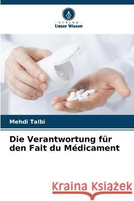 Die Verantwortung fur den Fait du Medicament Mehdi Talbi   9786206104735 Verlag Unser Wissen - książka