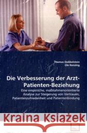 Die Verbesserung der Arzt-Patienten-Beziehung : Eine empirische, maßnahmenorientierte Analyse zur Steigerung von Vertrauen, Patientenzufriedenheit und Patientenbindung Dobbelstein, Thomas   9783836497107 VDM Verlag Dr. Müller - książka