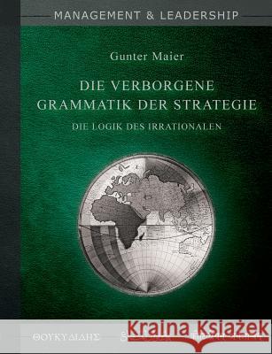 Die verborgene Grammatik der Strategie: Die Logik des Irrationalen Maier, Gunter 9783744836036 Books on Demand - książka