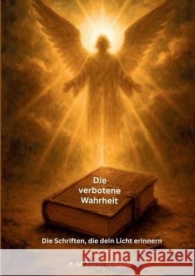 Die verbotene Wahrheit - Die Schriften, die dein Licht erinnern: Ein stiller Ruf. Ein verborgenes Buch. Eine Erinnerung, die erwacht. Karl Michael Kurt 9783819200175 Bod - Books on Demand - książka