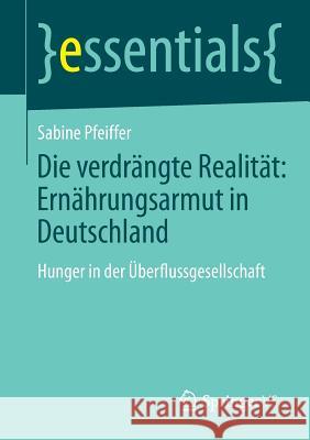 Die Verdrängte Realität: Ernährungsarmut in Deutschland: Hunger in Der Überflussgesellschaft Pfeiffer, Sabine 9783658046644 Springer VS - książka