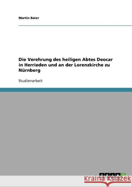 Die Verehrung des heiligen Abtes Deocar in Herrieden und an der Lorenzkirche zu Nürnberg Baier, Martin 9783638905329 Grin Verlag - książka