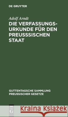 Die Verfassungs-Urkunde Für Den Preußsischen Staat: Mit Einleitung, Vollständigem Kommentar, Anlagen Und Sachregister Adolf Arndt 9783111174761 De Gruyter - książka