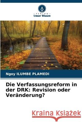 Die Verfassungsreform in der DRK: Revision oder Veränderung? ILUMBE PLAMEDI, Ngoy 9786209136221 Verlag Unser Wissen - książka