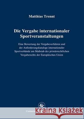 Die Vergabe Internationaler Sportveranstaltungen: Eine Bewertung Der Vergabeverfahren Und Der Anforderungskataloge Internationaler Sportverbände Am Ma Trennt, Matthias 9783862261659 Centaurus - książka