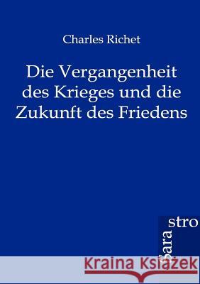 Die Vergangenheit des Krieges und die Zukunft des Friedens Richet, Charles 9783864710650 Sarastro - książka