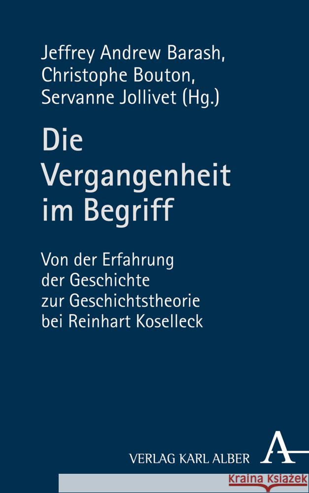 Die Vergangenheit Im Begriff: Von Der Erfahrung Der Geschichte Zur Geschichtstheorie Bei Reinhart Koselleck Barash, Jeffrey Andrew 9783495492130 Verlag Karl Alber - książka