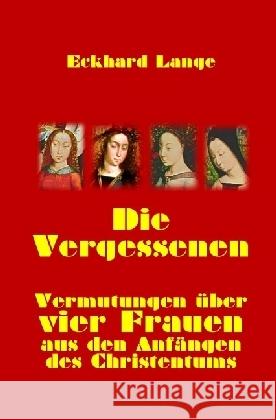 Die Vergessenen : Vermutungen über vier Frauen aus den Anfängen des Christentums Lange, Eckhard 9783745008289 epubli - książka