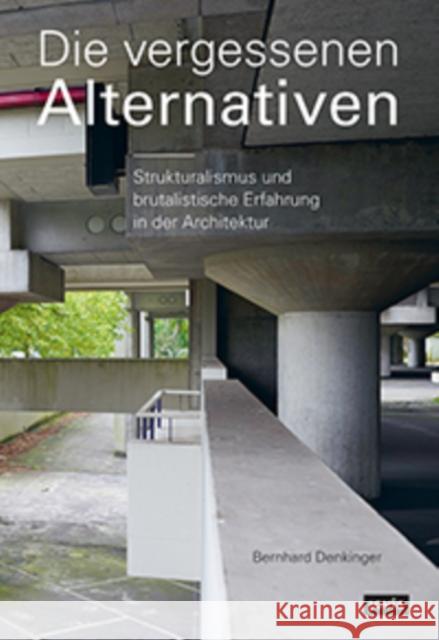 Die Vergessenen Alternativen: Strukturalismus Und Brutalistische Erfahrung in Der Architektur Denkinger, Bernhard 9783868595512 Jovis - książka