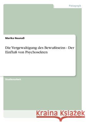 Die Vergewaltigung des Bewußtseins - Der Einfluß von Psychosekten Neunaß, Marika 9783838619453 Diplom.de - książka