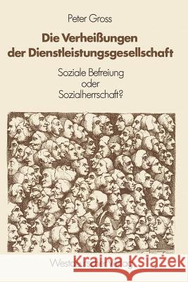 Die Verheißungen Der Dienstleistungsgesellschaft: Soziale Befreiung Oder Sozialherrschaft? Gross, Peter 9783531116105 Vs Verlag F R Sozialwissenschaften - książka