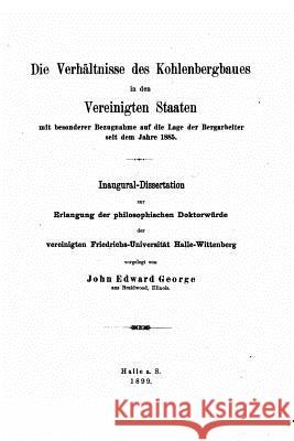 Die Verhältnisse des Kohlenbergbaues in den Vereinigten Staaten mit besonderer Bezugnahme auf die Lage der Bergarbeiters seit dem Jahre 1885 George, John Edward 9781519639356 Createspace Independent Publishing Platform - książka