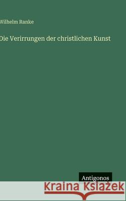 Die Verirrungen der christlichen Kunst Wilhelm Ranke 9783563675755 Antigonos Verlag - książka