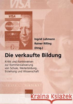 Die Verkaufte Bildung: Kritik Und Kontroversen Zur Kommerzialisierung Von Schule, Weiterbildung, Erziehung Und Wissenschaft Lohmann, Ingrid 9783322950314 Vs Verlag Fur Sozialwissenschaften - książka