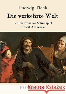 Die verkehrte Welt: Ein historisches Schauspiel in fünf Aufzügen Ludwig Tieck 9783843092395 Hofenberg - książka