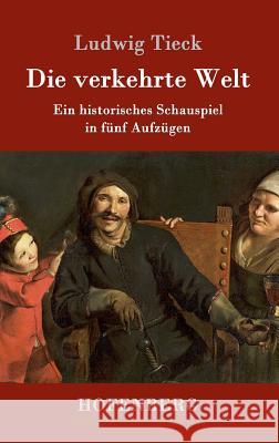 Die verkehrte Welt: Ein historisches Schauspiel in fünf Aufzügen Ludwig Tieck 9783843092418 Hofenberg - książka