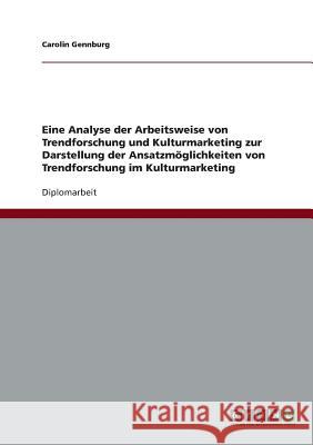 Die Verknüpfung von Trendforschung und Kulturmarketing. Analyse und Ansatzmöglichkeiten Gennburg, Carolin 9783638867801 Grin Verlag - książka