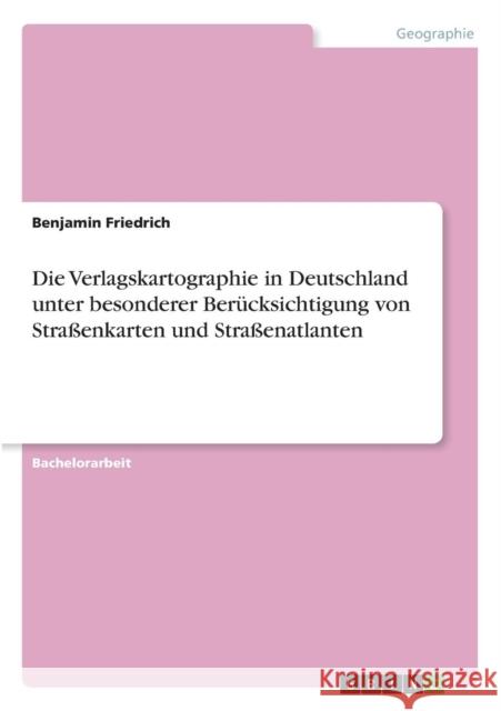 Die Verlagskartographie in Deutschland unter besonderer Berücksichtigung von Straßenkarten und Straßenatlanten Friedrich, Benjamin 9783640586646 Grin Verlag - książka