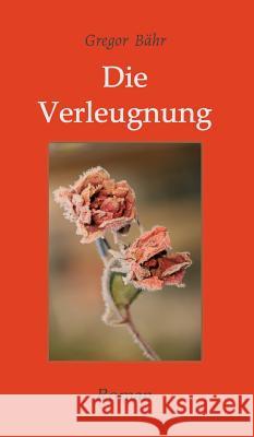 Die Verleugnung: Roman Bähr, Gregor 9783748253778 Tredition Gmbh - książka