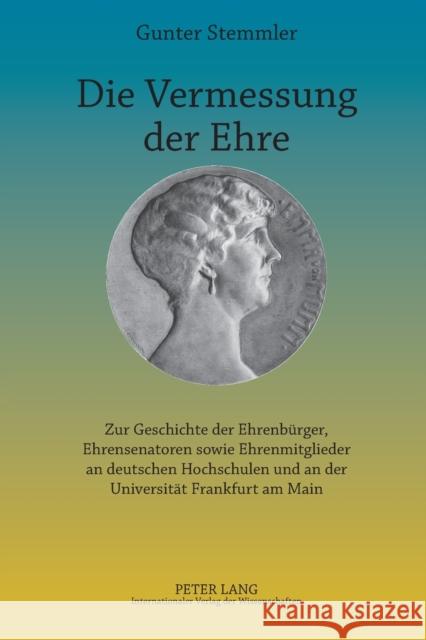 Die Vermessung Der Ehre: Zur Geschichte Der Ehrenbuerger, Ehrensenatoren Sowie Ehrenmitglieder an Deutschen Hochschulen Und an Der Universitaet Stemmler, Gunter 9783631625170 Peter Lang Gmbh, Internationaler Verlag Der W - książka