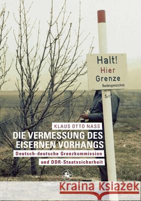 Die Vermessung Des Eisernen Vorhangs: Deutsch-Deutsche Grenzkomission Und Ddr-Staatssicherheit Nass, Klaus O.   9783825507664 Centaurus - książka