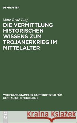 Die Vermittlung Historischen Wissens Zum Trojanerkrieg Im Mittelalter Jung, Marc-René 9783110180688 De Gruyter - książka
