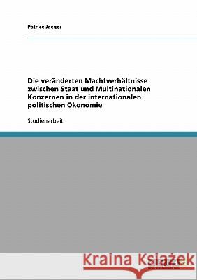 Die veränderten Machtverhältnisse zwischen Staat und Multinationalen Konzernen in der internationalen politischen Ökonomie Patrice Jaeger 9783638640824 Grin Verlag - książka