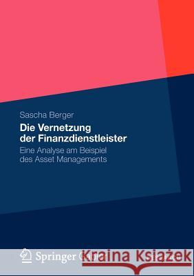 Die Vernetzung Der Finanzdienstleister: Eine Analyse Am Beispiel Des Asset Managements Berger, Sascha 9783658000738 Gabler - książka