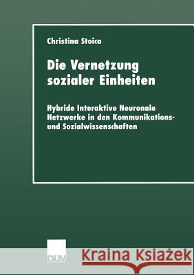 Die Vernetzung Sozialer Einheiten: Hybride Interaktive Neuronale Netzwerke in Den Kommunikations- Und Sozialwissenschaften Christina Stoica 9783824443901 Deutscher Universitatsverlag - książka