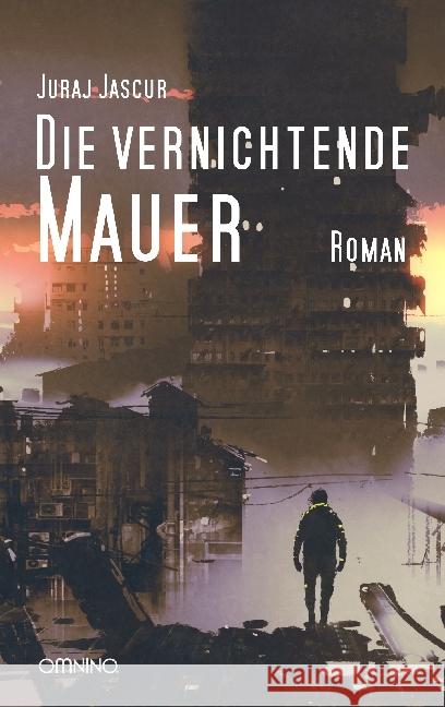 Die vernichtende Mauer : Roman Jascur, Juraj 9783958940581 Omnino Verlag - książka