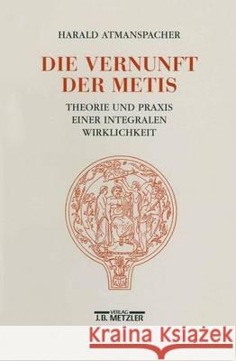 Die Vernunft der Metis: Theorie und Praxis einer integralen Wirklichkeit Harald Atmanspacher 9783476008848 Springer-Verlag Berlin and Heidelberg GmbH &  - książka