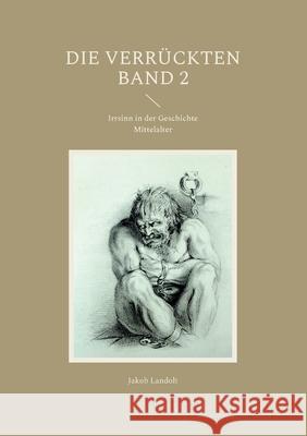 Die Verrückten: Irrsinn in der Geschichte Jakob Landolt 9783754335284 Books on Demand - książka