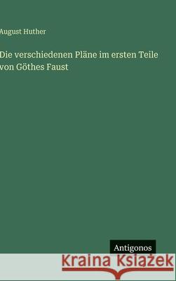 Die verschiedenen Pl?ne im ersten Teile von G?thes Faust August Huther 9783566033484 Antigonos Verlag - książka
