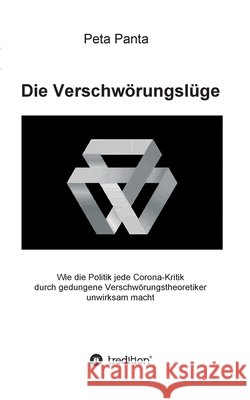 Die Verschwörungslüge: Wie die Politik jede Corona-Kritik durch gedungene Verschwörungstheoretiker unwirksam macht Panta, Peta 9783347156463 Tredition Gmbh - książka