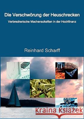 Die Verschwörung der Heuschrecken: Verbrecherische Machenschaften in der Hochfinanz Reinhard Scharff 9783833449413 Books on Demand - książka