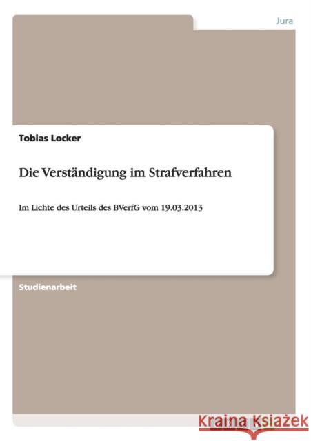 Die Verständigung im Strafverfahren: Im Lichte des Urteils des BVerfG vom 19.03.2013 Locker, Tobias 9783656527299 Grin Verlag - książka