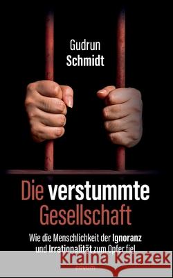 Die verstummte Gesellschaft: Wie die Menschlichkeit der Ignoranz und Irrationalität zum Opfer fiel Gudrun Schmidt 9783991077305 Novum Pro - książka