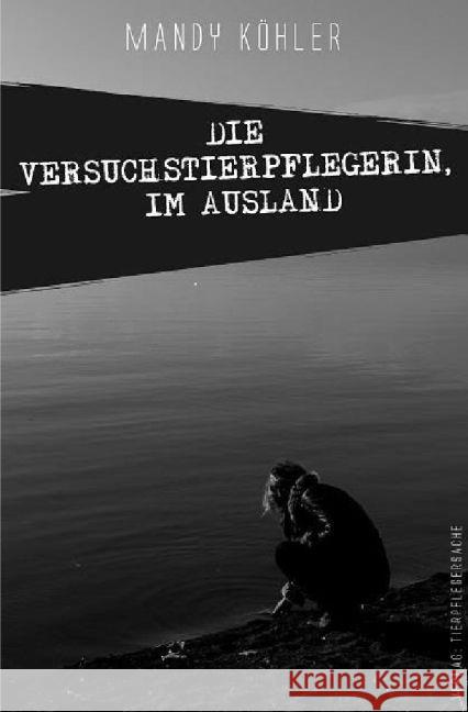 Die Versuchstierpflegerin, Im Ausland Köhler, Mandy 9783741889875 epubli - książka