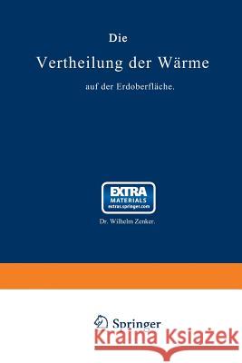 Die Vertheilung Der Wärme Auf Der Erdoberfläche: Nach Seiner Von Der Académie Des Sciences Zu Paris Gekrönten Preisschrift Zenker, Wilhelm 9783662322604 Springer - książka