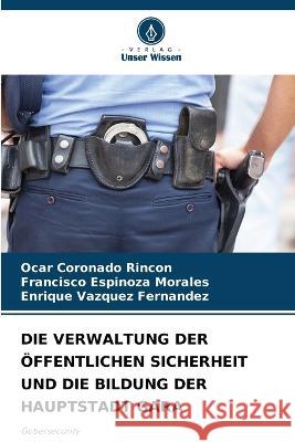 Die Verwaltung Der OEffentlichen Sicherheit Und Die Bildung Der Hauptstadt Gara Ocar Coronado Rincon Francisco Espinoza Morales Enrique Vazquez Fernandez 9786205815229 Verlag Unser Wissen - książka